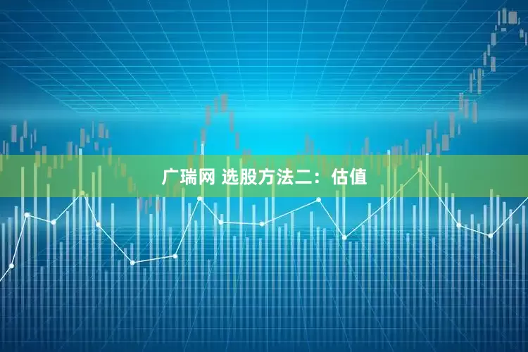 广瑞网 选股方法二：估值