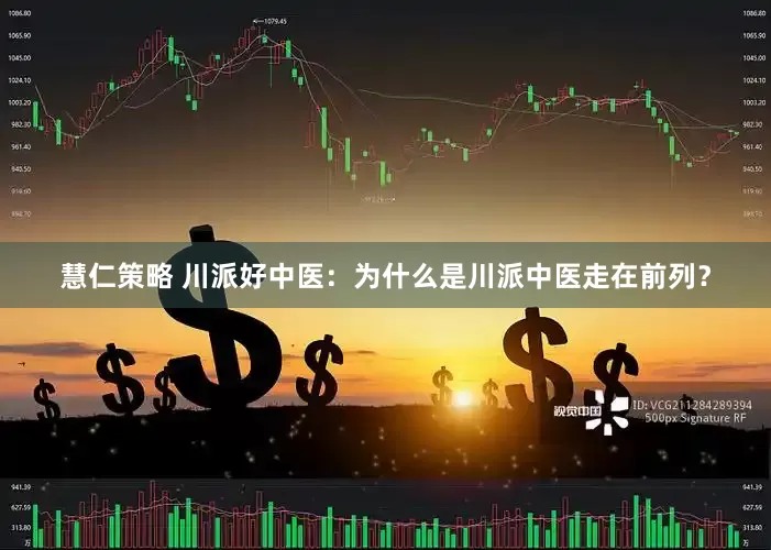 慧仁策略 川派好中医：为什么是川派中医走在前列？